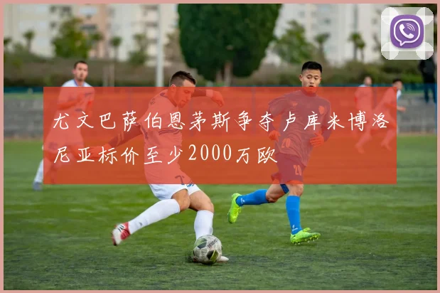 尤文巴萨伯恩茅斯争夺卢库米博洛尼亚标价至少2000万欧