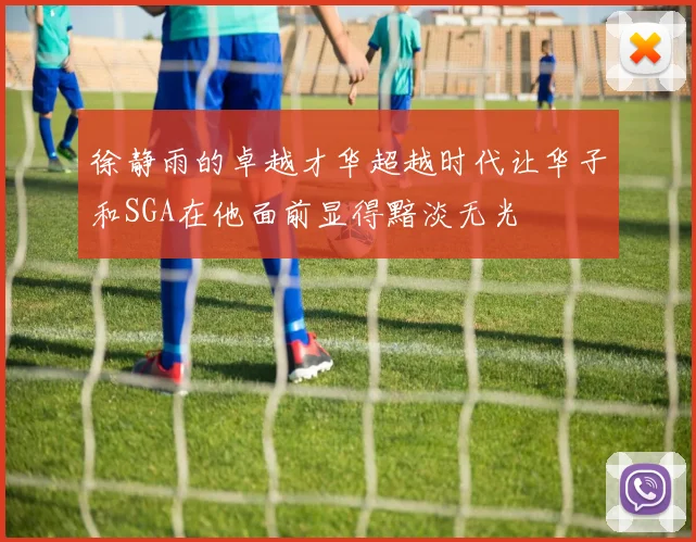 徐静雨的卓越才华超越时代让华子和SGA在他面前显得黯淡无光