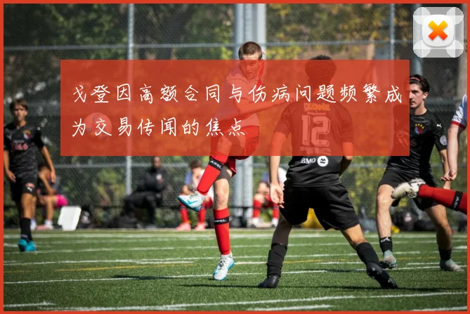 戈登因高额合同与伤病问题频繁成为交易传闻的焦点